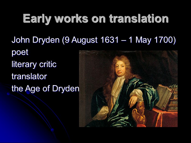 Early works on translation John Dryden (9 August 1631 – 1 May 1700) 